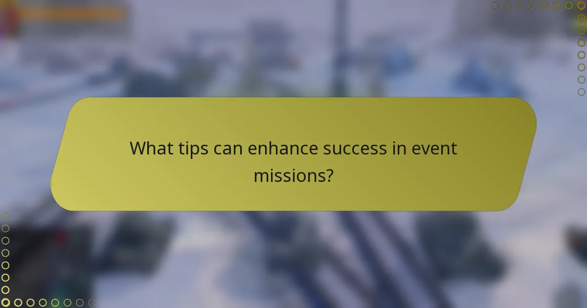 What tips can enhance success in event missions?
