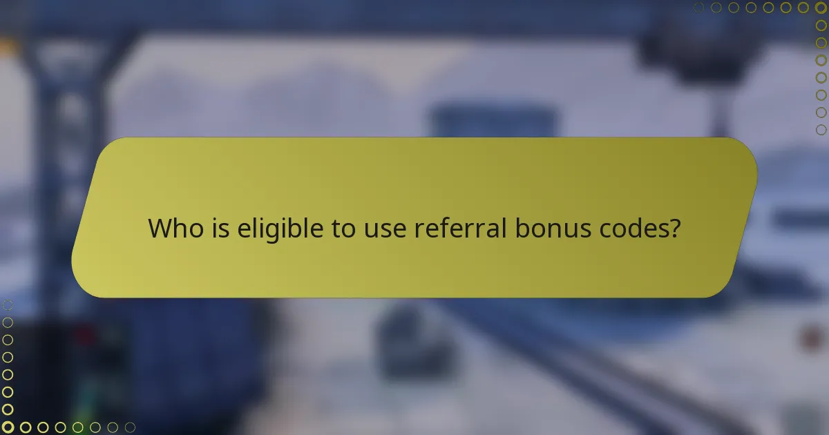 Who is eligible to use referral bonus codes?